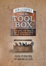 God Glimpses from the Toolbox : Living as Men of Character and Strength