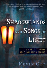 Shadowlands and Songs of Light : An Epic Journey Into Joy and Healing