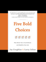Five Bold Choices : Rise above Your Circumstances and Redefine Your Life