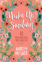 Wake Up Smiling : 40 Devotions for a Hope-Filled Life