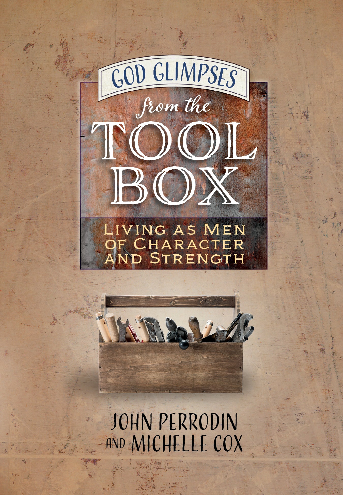 God Glimpses from the Toolbox : Living as Men of Character and Strength
