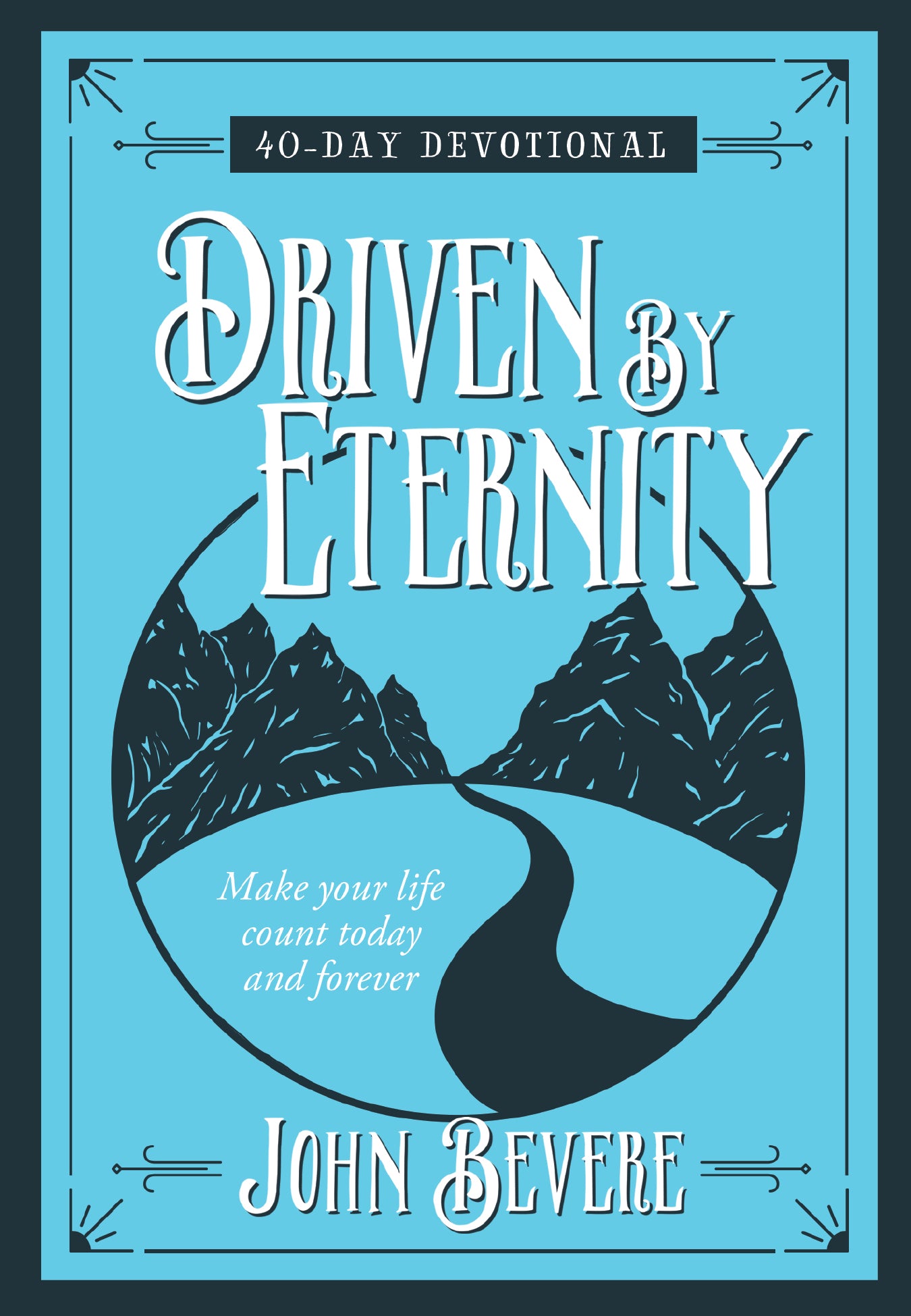 Driven by Eternity : 40-Day Devotional: Make your life count today and forever